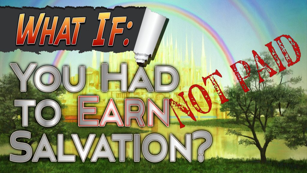 What If: You Had to Earn Salvation?