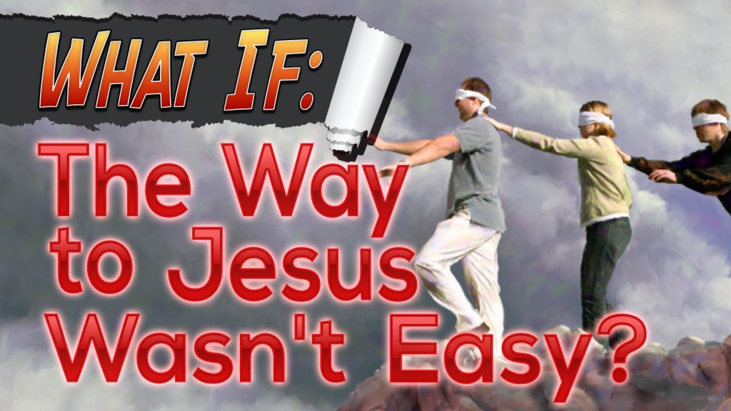 What If: The Way To Jesus Wasn’t Easy?