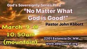 God’s Sovereignty Series, Part 2  “No Matter What, God Is Good!”
