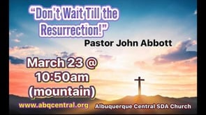 “Don’t Wait Till the Resurrection!”