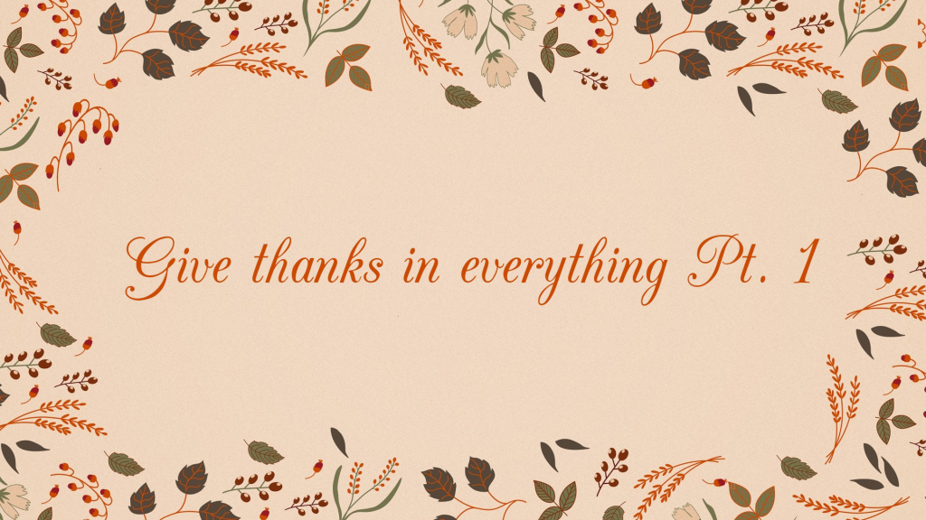 Give thanks in everything Pt. 1