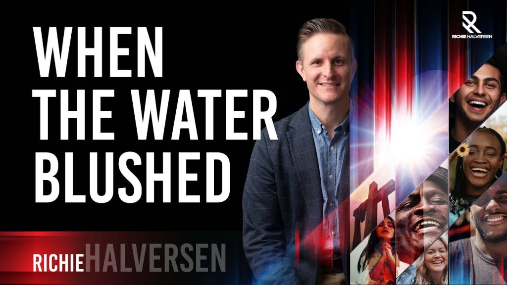 “When  The  Water  Blushed”  By Pastor Richie Halversen – October 7, 2023