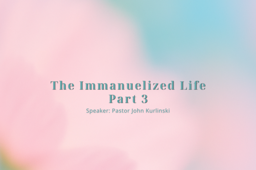 The Immanuelized Life Part 3