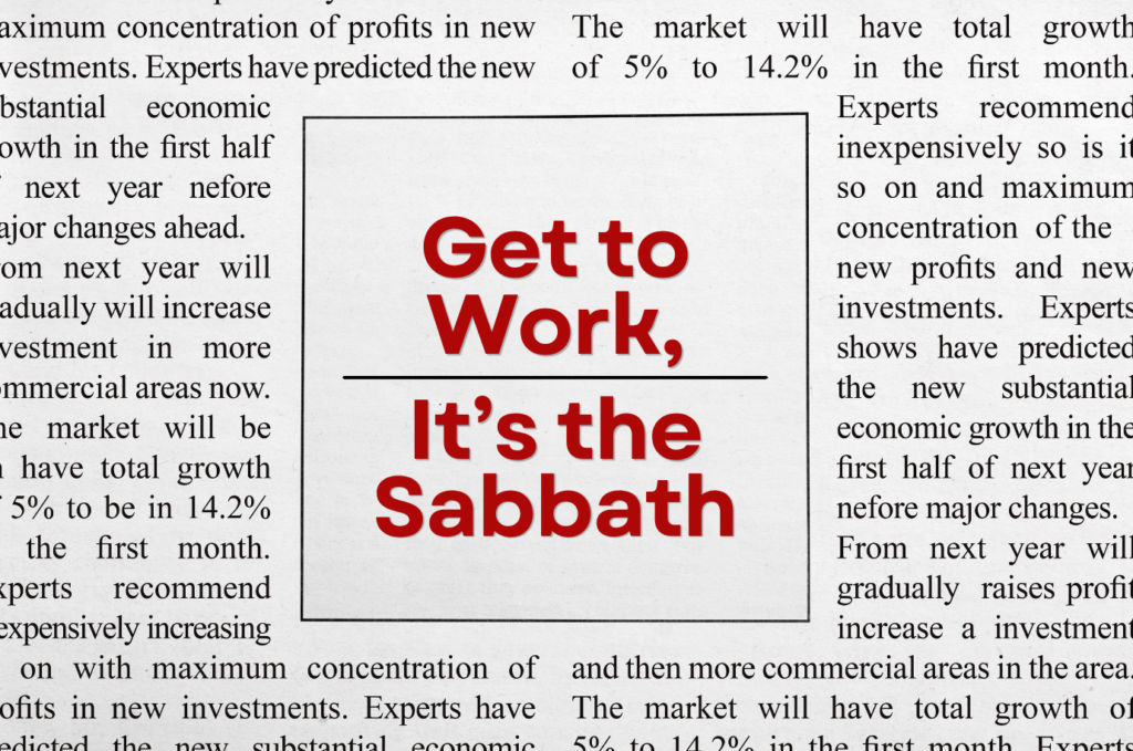 Get to Work, It’s the Sabbath