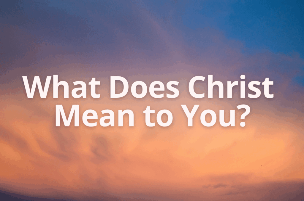 What Does Christ Mean to You?