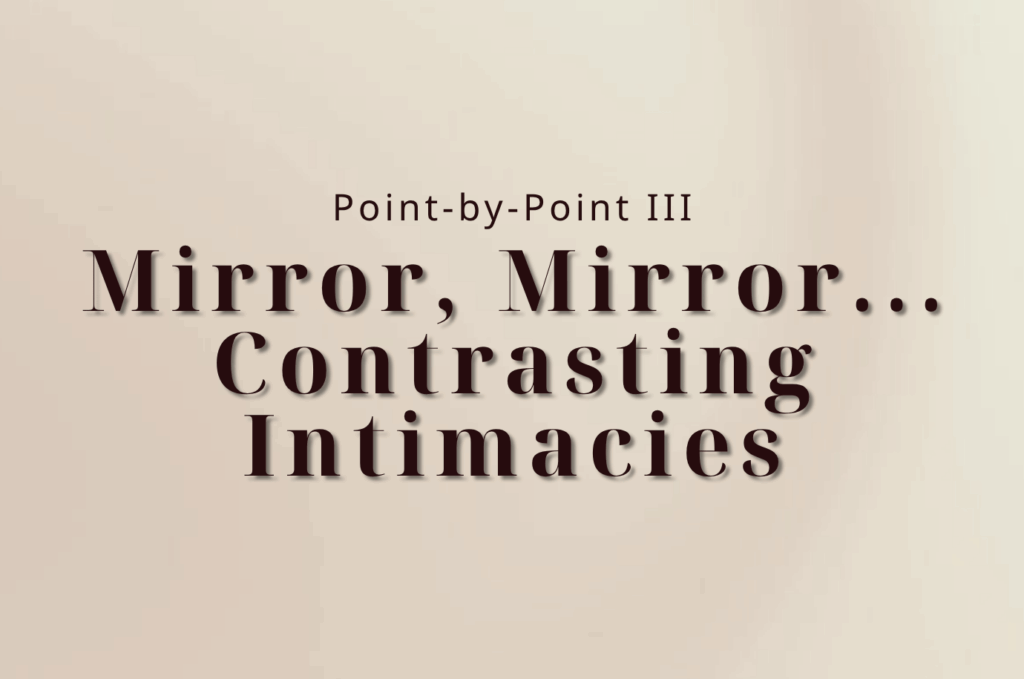 Mirror, Mirror…Contrasting Intimacies