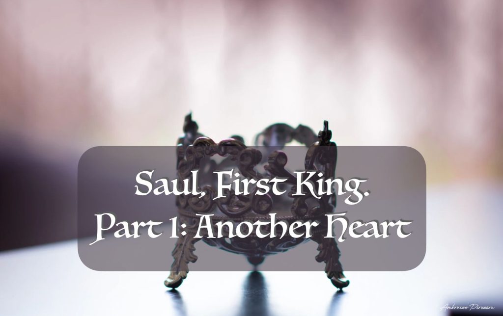 Saul, First King, Part 1: Another Heart