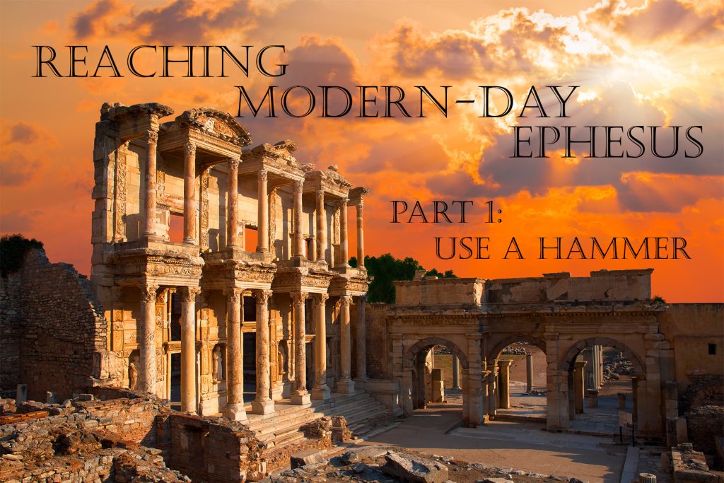 Reaching Modern-Day Ephesus, Part 1: Use a Hammer