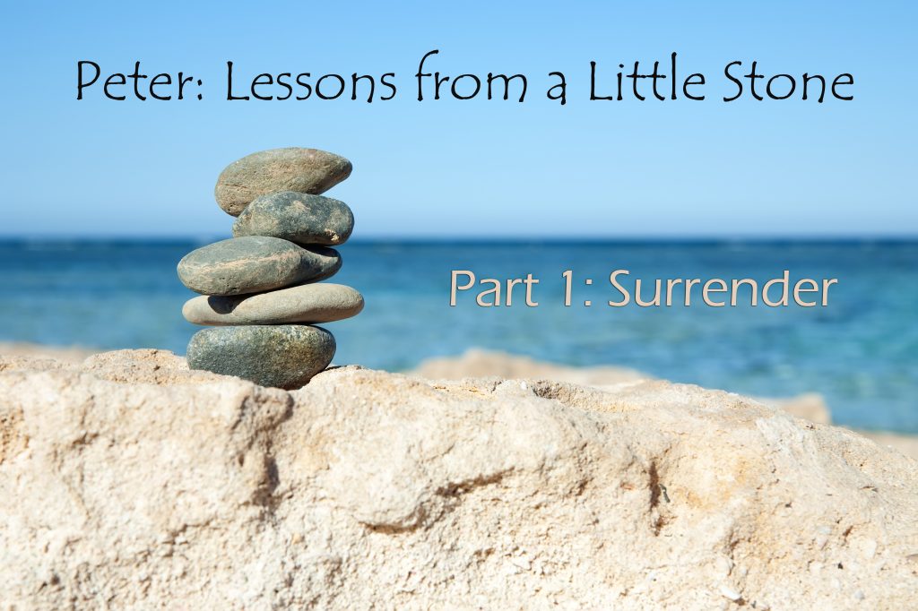 Peter: Lessons from a Little Stone, Part 1: Surrender