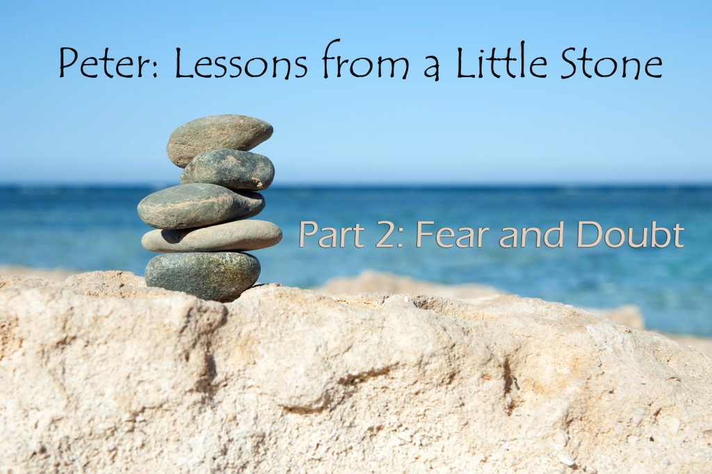 Peter: Lessons from a Little Stone, Part 2: Fear and Doubt