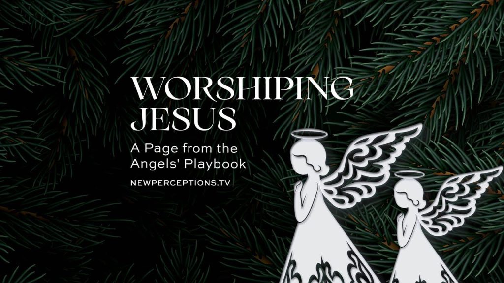 Worshiping Jesus : A Page from the Angel’s Playbook