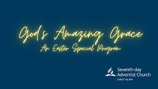 “God’s Amazing Grace” – An Easter Special Program