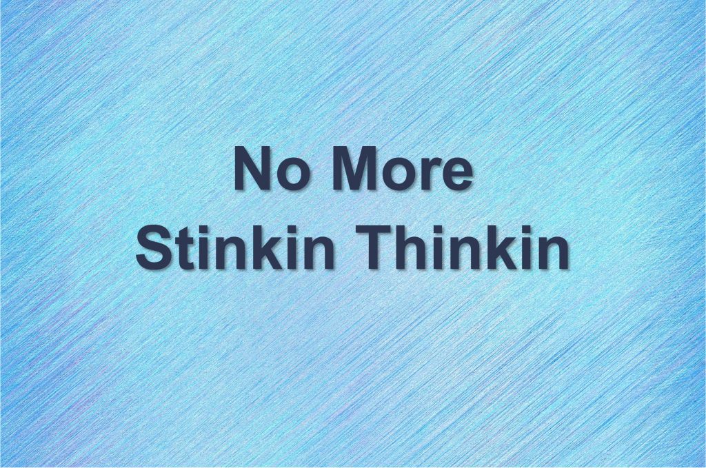 No More Stinkin Thinkin
