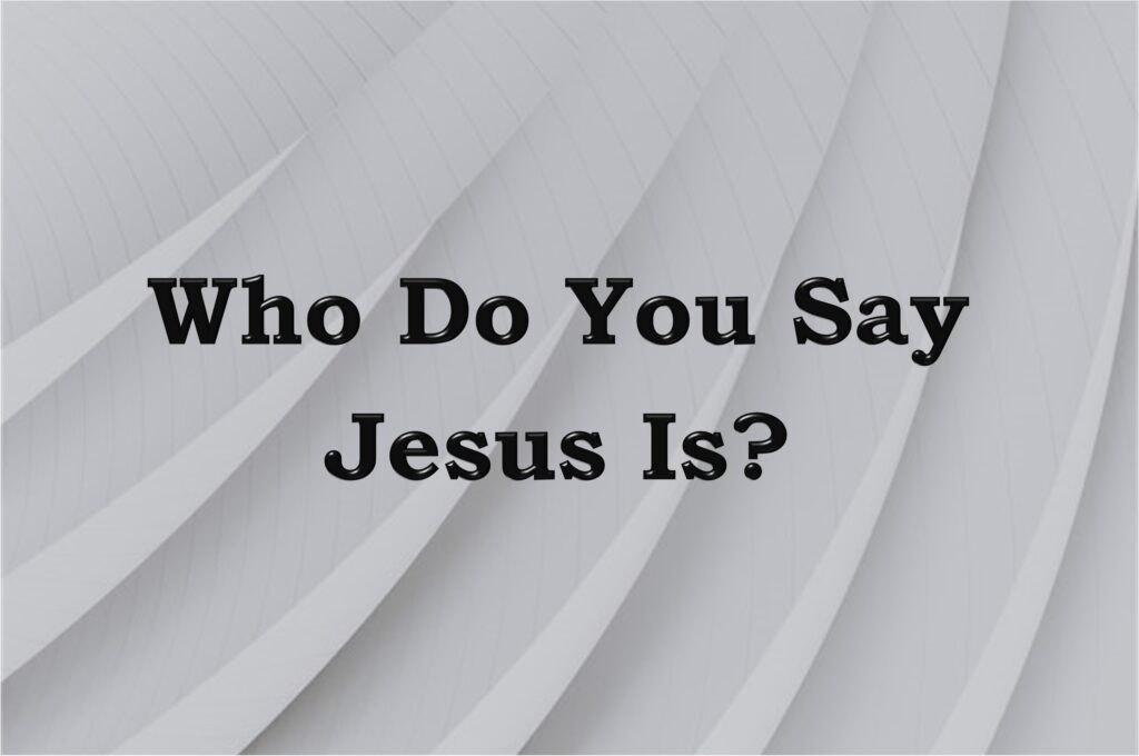 Who Do You Say Jesus Is?