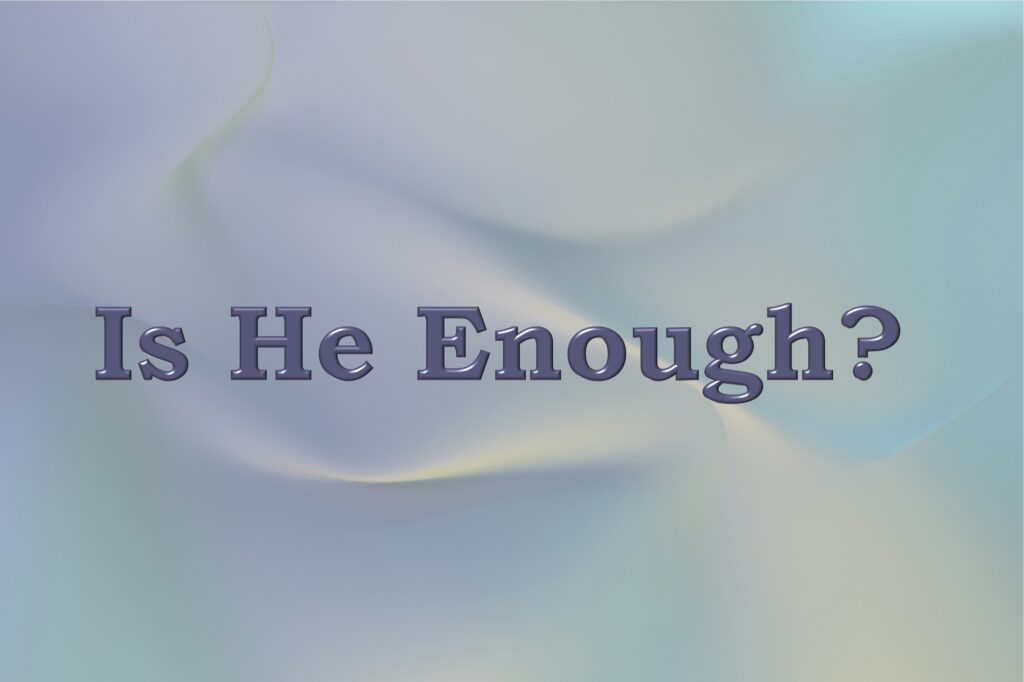 Is He Enough?