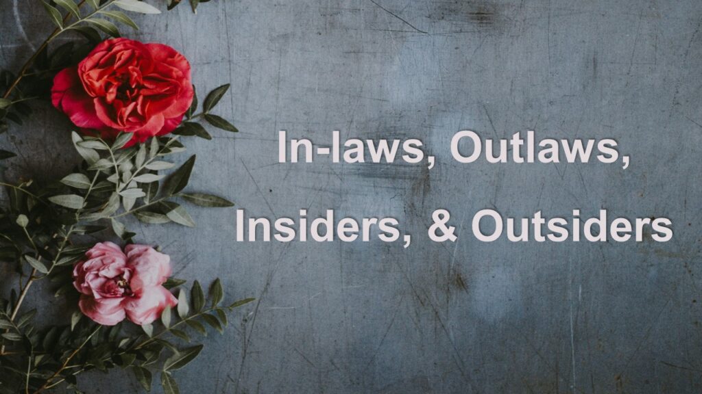 In-laws, Outlaws, Insiders & Outsiders