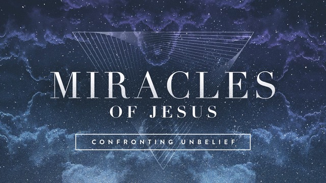 Miracles of Jesus, pt 2: Confronting Unbelief