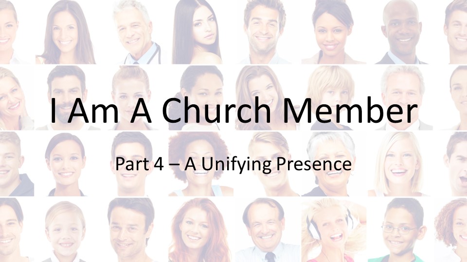 I Am A Church Member, pt 4: A Unifying Presence
