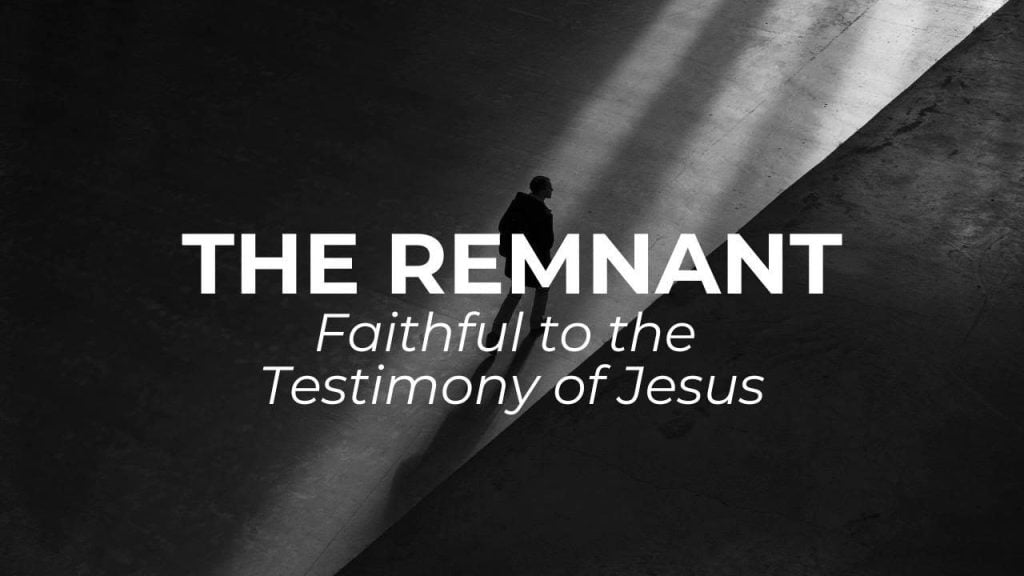 The Remnant – “Faithful to the Testimony of Jesus”