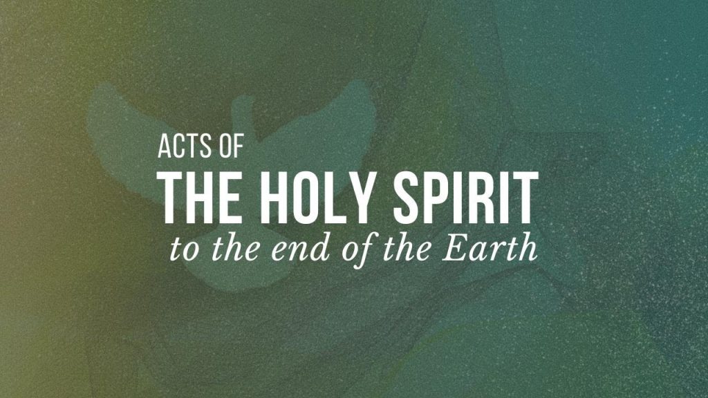 Acts of The Holy Spirit – To the end of the Earth