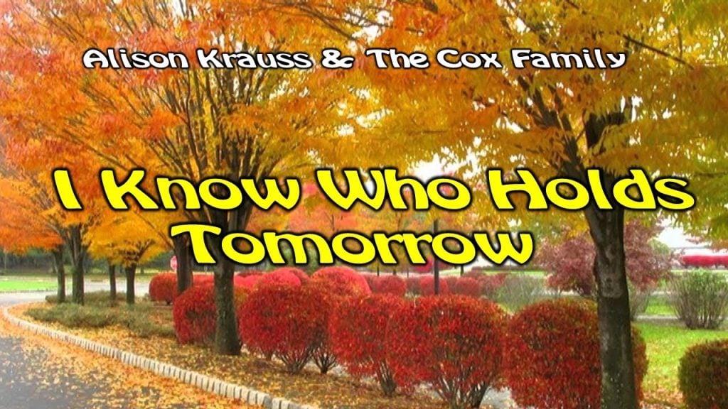 I Know Who Holds Tomorrow – By Alison Krauss & The Cox Family