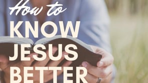 How to Know Jesus Better