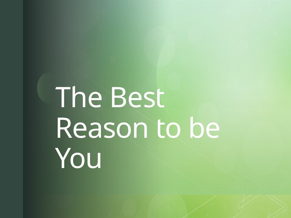 The Best Reason to Be You