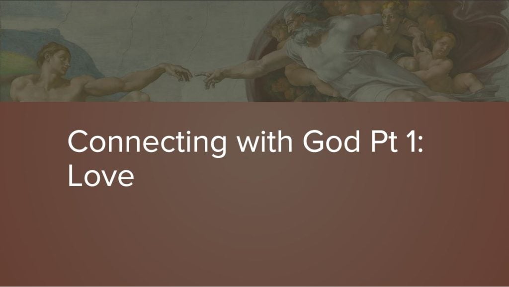 Connecting With God Pt 1: Love