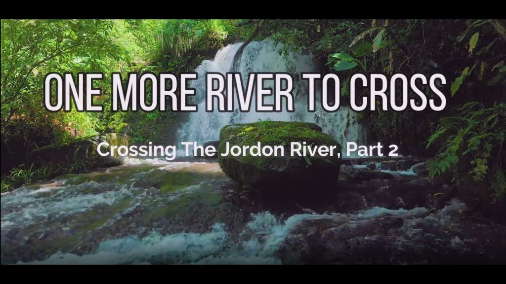 One More River To Cross Crossing The Jordan River PT2