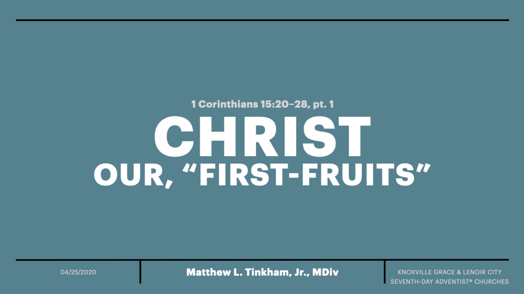 “Christ, Our ‘First-fruits'”—1 Corinthians 15:20–28, Part I (Matthew L. Tinkham, Jr.)