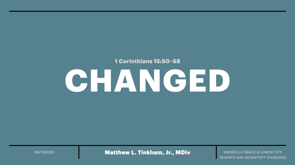 “Changed”—1 Corinthians 15:50–58 (Matthew L. Tinkham, Jr.)
