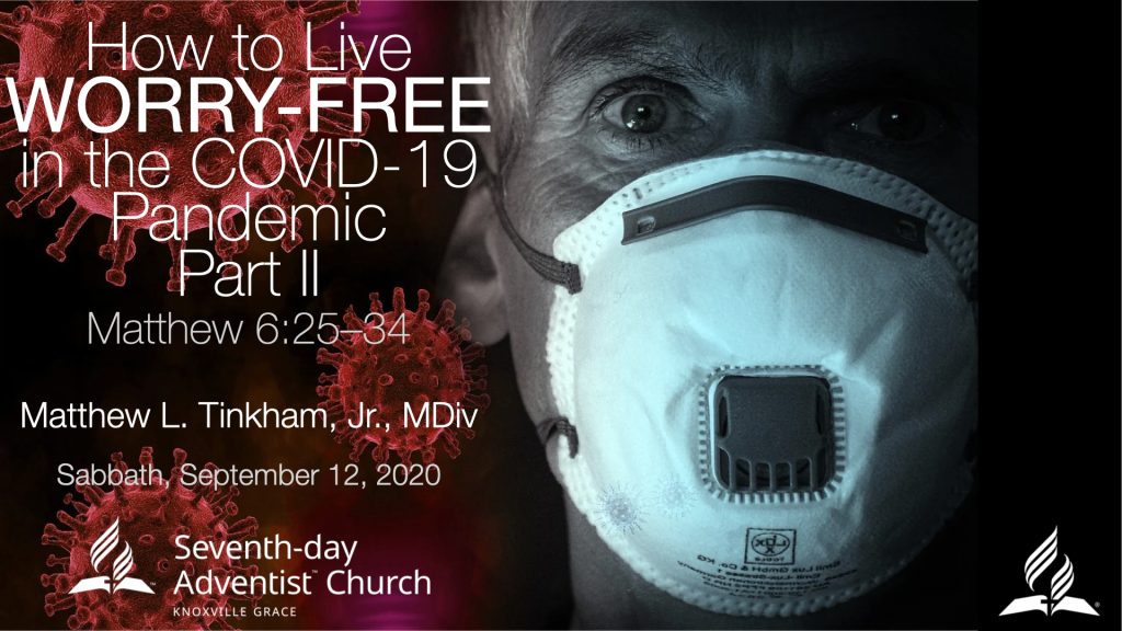 “How to Live WORRY-FREE in the COVID-19 Pandemic, Part II”—Matthew 6:25–34 (Matthew L. Tinkham, Jr.)
