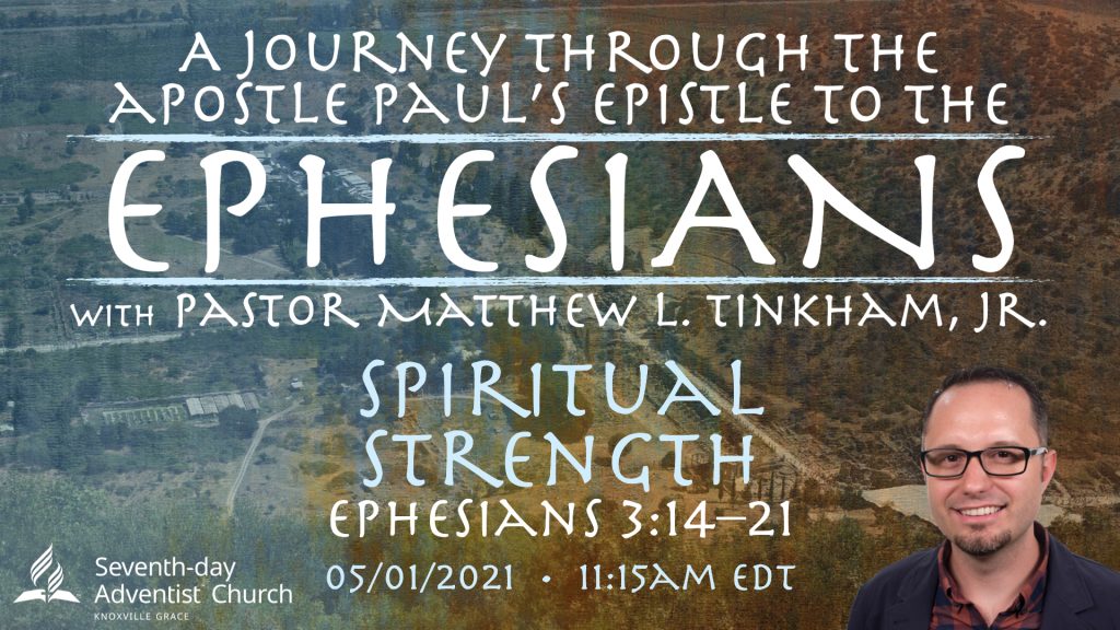 “Journey through Ephesians: Spiritual Strength”—Ephesians 3:14–21 (Matthew L. Tinkham, Jr.)