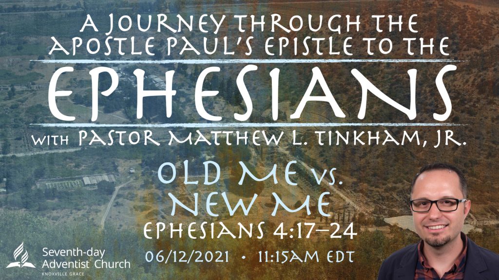 “Journey through Ephesians: Old Me vs. New Me”—Ephesians 4:17–24 (Matthew L. Tinkham, Jr.)