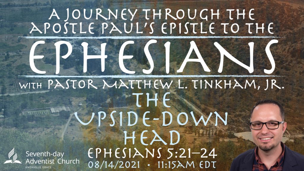 “Journey through Ephesians: The Upside-down Head”—Ephesians 5:21–24 (Matthew L. Tinkham, Jr.)