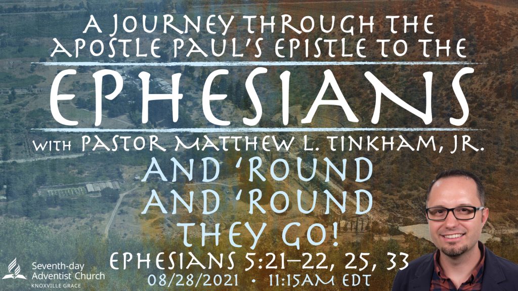 “Journey through Ephesians: And ‘Round and ‘Round They Go!”—Ephesians 5:21–22, 25, 33 (Matthew L. Tinkham, Jr.)