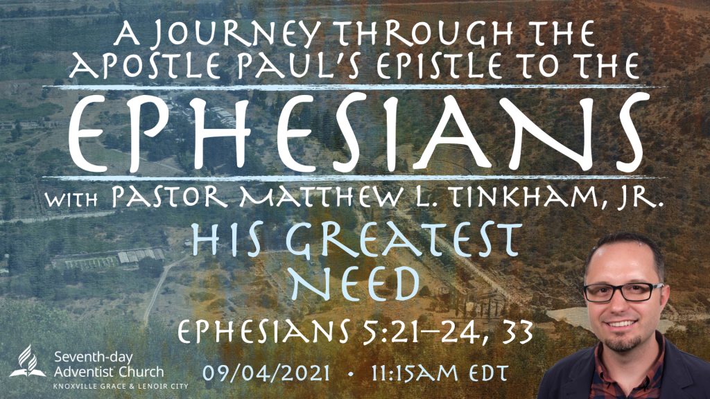 “Journey through Ephesians: His Greatest Need”—Ephesians 5:21–24, 33 (Matthew L. Tinkham, Jr.)