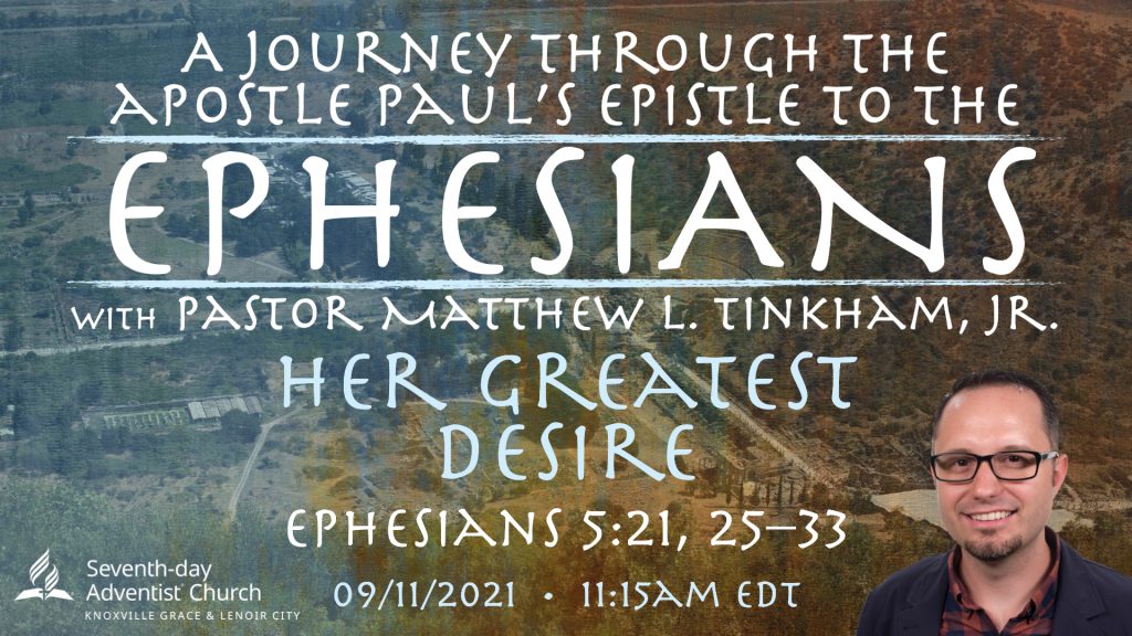 “Journey through Ephesians: Her Greatest Desire”—Ephesians 5:21, 25–33 (Matthew L. Tinkham, Jr.)