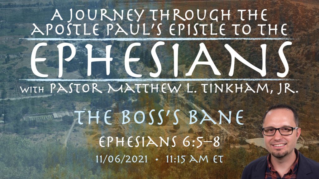 Journey through Ephesians: The Boss’s Bane”—Ephesians 6:5–8 (Matthew L. Tinkham, Jr.)