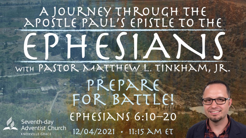 Journey through Ephesians: Prepare for Battle!”—Ephesians 6:10–20 (Matthew L. Tinkham, Jr.)