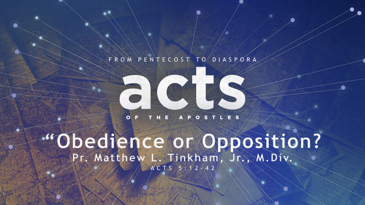 “ACTS: From Pentecost to Diaspora” Part 5 “Obedience or Opposition?”—Acts 5:17–42 (Matthew L. Tinkham, Jr.)