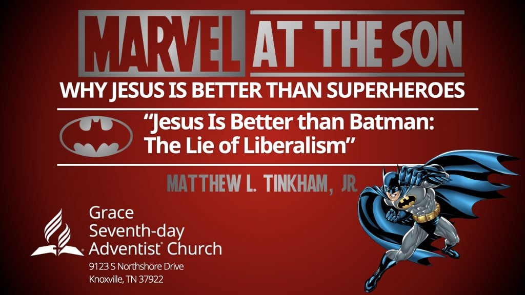 “MARVEL at the Son: Why Jesus Is Better Than Superheroes,” Part 3  “Jesus Is Better Than Batman: The Lie of Liberalism”  (Matthew L. Tinkham, Jr.)
