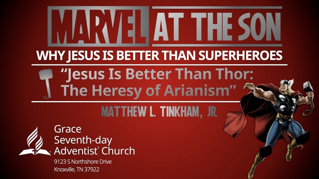 “MARVEL at the Son: Why Jesus Is Better Than Superheroes,” Part 5 “Jesus Is Better Than Thor: The Heresy of Arianism” (Matthew L. Tinkham, Jr.)