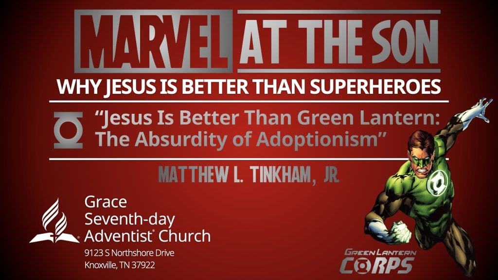 “MARVEL at the Son: Why Jesus Is Better Than Superheroes,” Part 6 “Jesus Is Better Than Green Lantern: The Absurdity of Adoptionism” (Matthew L. Tinkham, Jr.)