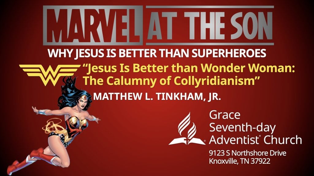 “MARVEL at the Son: Why Jesus Is Better Than Superheroes,” Part 9 “Jesus Is Better Than Wonder Woman: The Calumny of Collyridianism” (Matthew L. Tinkham, Jr.)