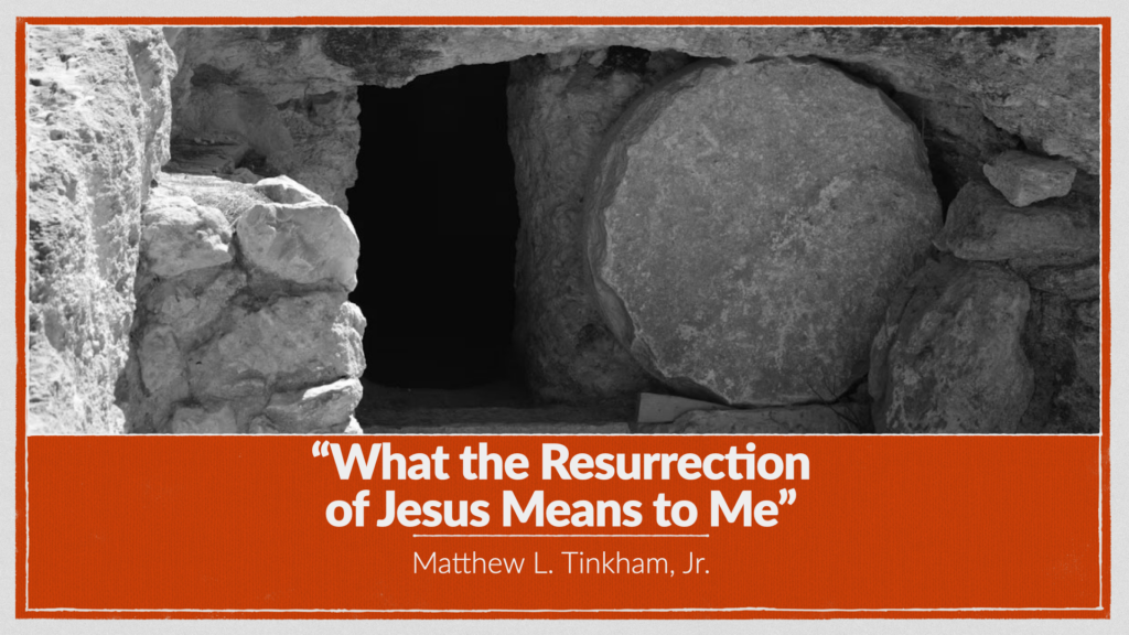 “What the Resurrection Means to Me”—Lev 23:9–14 & 1 Cor 15:12–23 (Matthew L. Tinkham, Jr.)