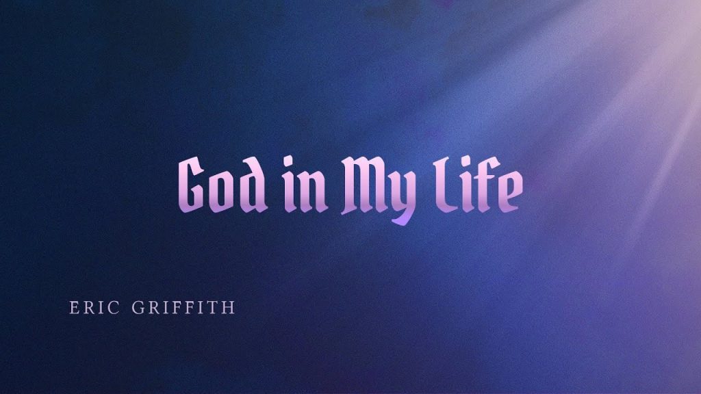 “God in My Life”- Eric Griffith