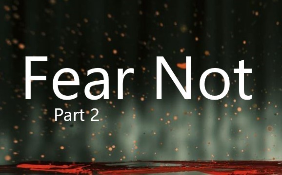Fear Not –  Part 2