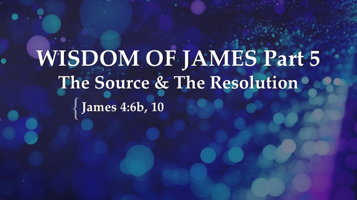 The Wisdom of James, Part 5:  The Source and the Resolution