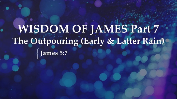 The Wisdom of James, Part 7: The Outpouring (The Early and Latter Rain)